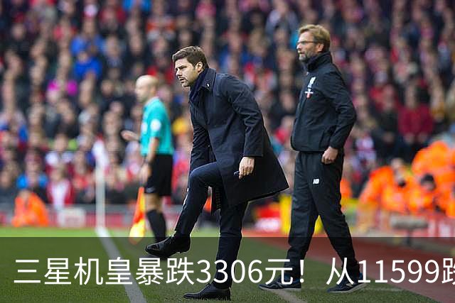 三星机皇暴跌3306元！从11599跌到8293，这次真能捡漏？