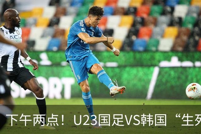 下午两点！U23国足VS韩国“生死战”，中超主力VS留洋阵容！CCTV5直播