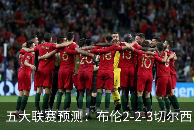 五大联赛预测：布伦2-2-3切尔西，拜仁40-31柏林，摩纳哥2-1朗斯