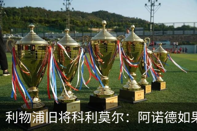 利物浦旧将科利莫尔：阿诺德如果选择回归，球迷会接纳他