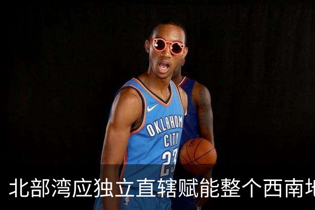 北部湾应独立直辖赋能整个西南地区，广西首府回迁柳州