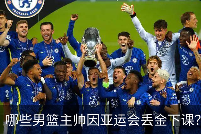 哪些男篮主帅因亚运会丢金下课？王非领衔 宫鲁鸣创历史最差留任