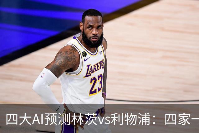 四大AI预测林茨vs利物浦：四家一致看客胜，红军至少赢两球