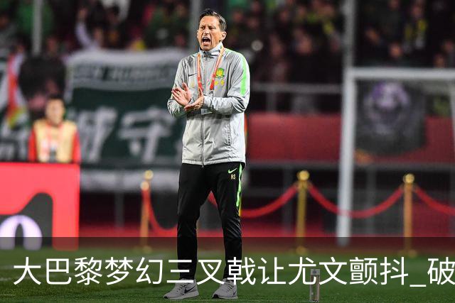 大巴黎梦幻三叉戟让尤文颤抖 破咒良机到来？