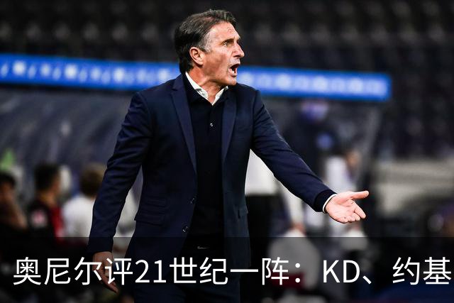 奥尼尔评21世纪一阵：KD、约基奇遗憾落选，詹姆斯科比领衔