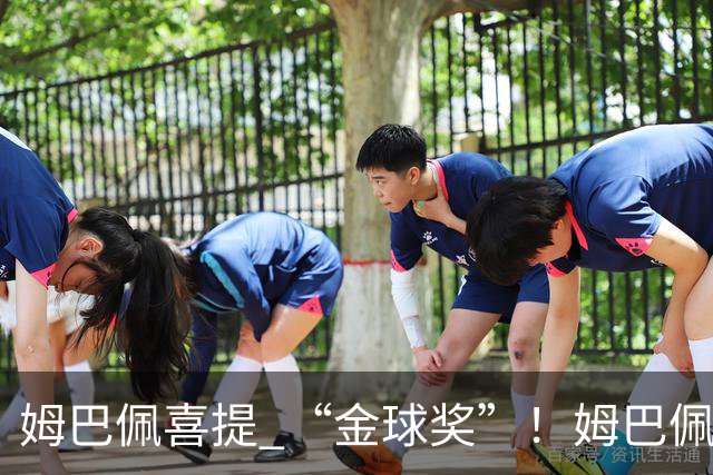 姆巴佩喜提 “金球奖”！姆巴佩在自家节目领到象征性金球，皇马全队配合玩梗