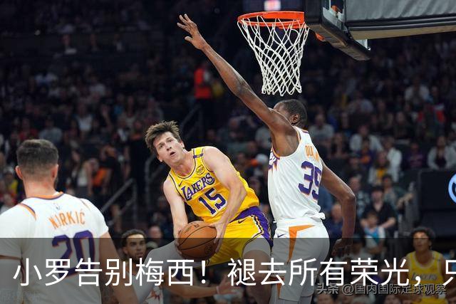 小罗告别梅西！褪去所有荣光，只剩兄弟间最简单祝愿