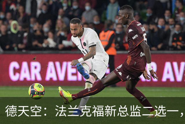 德天空：法兰克福新总监二选一，查齐亚莱克西奥、舍费尔争位