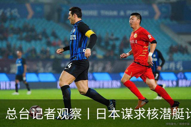 总台记者观察丨日本谋求核潜艇计划引发多方坚决反对
