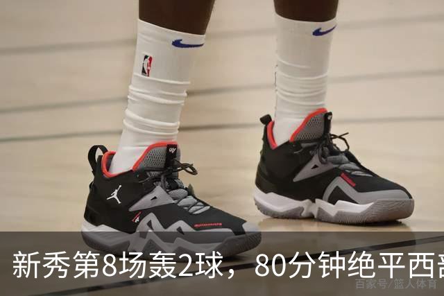 新秀第8场轰2球，80分钟绝平西部第一
