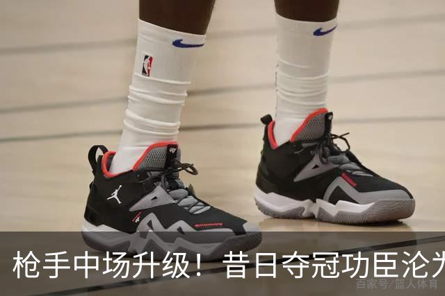 枪手中场升级！昔日夺冠功臣沦为替补 赛季至今0首发