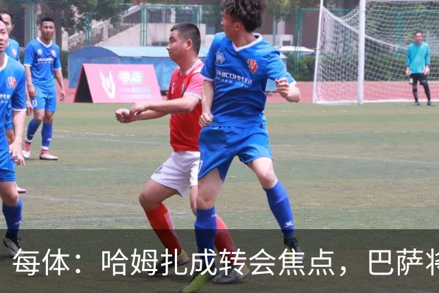 每体：哈姆扎成转会焦点，巴萨将解约金提至1.5亿欧