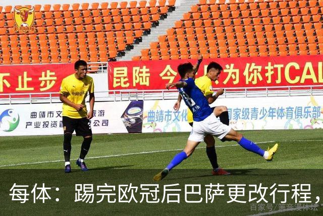 每体：踢完欧冠后巴萨更改行程，提前前往塞维利亚进行休息