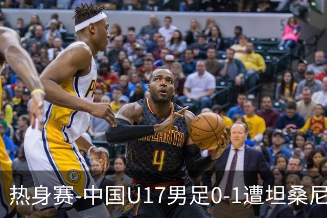 热身赛-中国U17男足0-1遭坦桑尼亚队绝杀