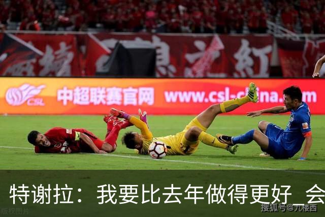 特谢拉：我要比去年做得更好 会努力控制自己的脾气