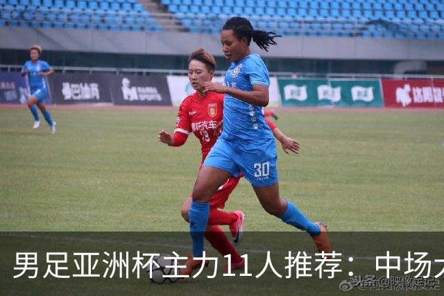 男足亚洲杯主力11人推荐：中场大洗牌，后卫新星有望破格上位