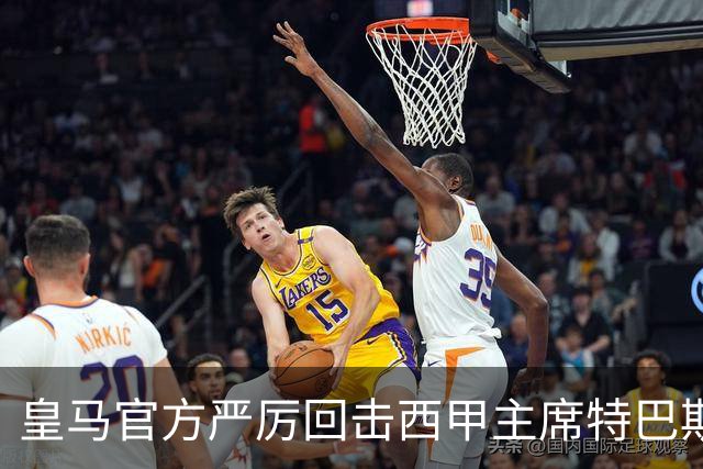 皇马官方严厉回击西甲主席特巴斯：其言行已达到不可容忍的程度