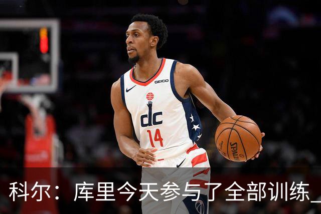 科尔：库里今天参与了全部训练 周四对阵湖人将出战