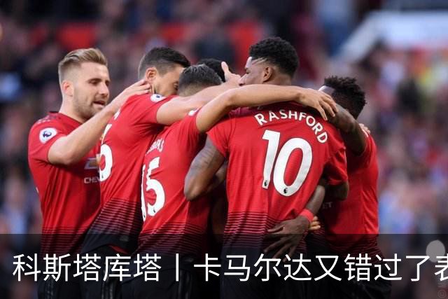 科斯塔库塔丨卡马尔达又错过了表现自己的机会