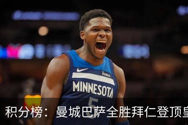 积分榜：曼城巴萨全胜拜仁登顶皇马升3 曼联7分第13