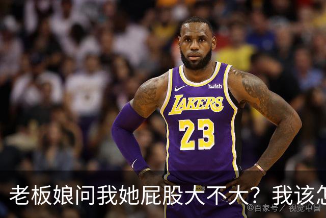 老板娘问我她屁股大不大？我该怎么回答？