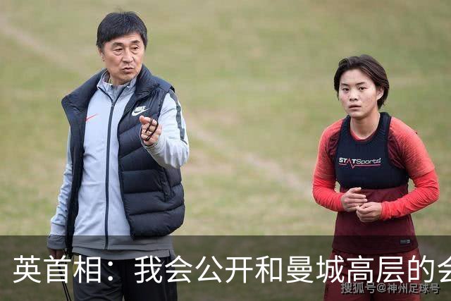英首相：我会公开和曼城高层的会面详情，足球和投资是两回事