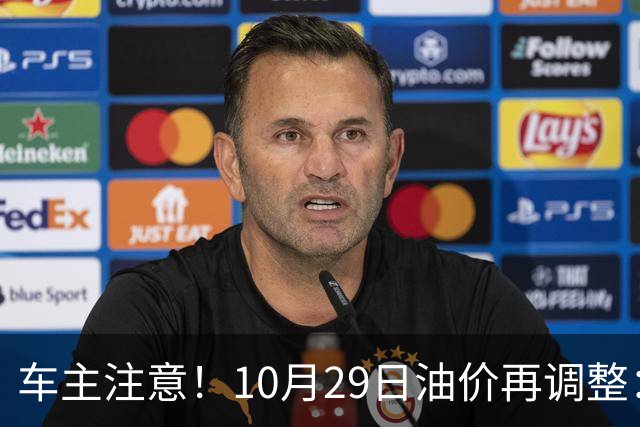 车主注意！10月29日油价再调整：加满一箱预计多花10元