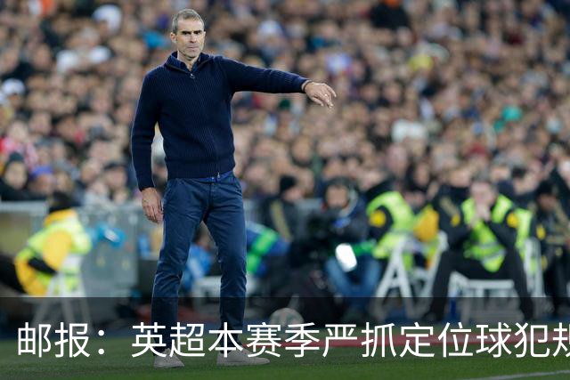 邮报：英超本赛季严抓定位球犯规，阿森纳尚未取得角球进球