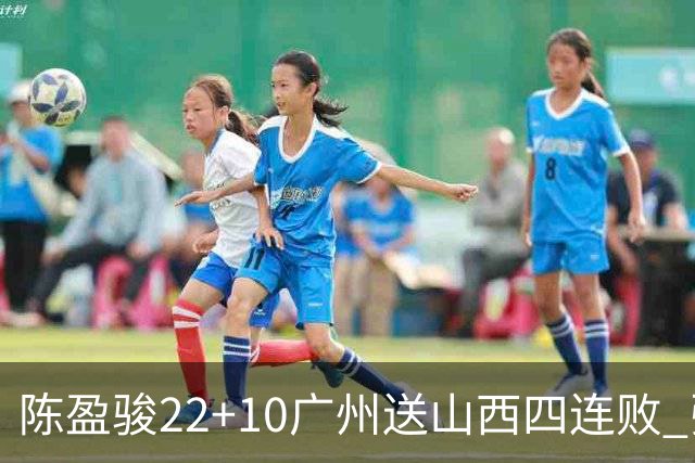 陈盈骏22+10广州送山西四连败 张宁25+5+6