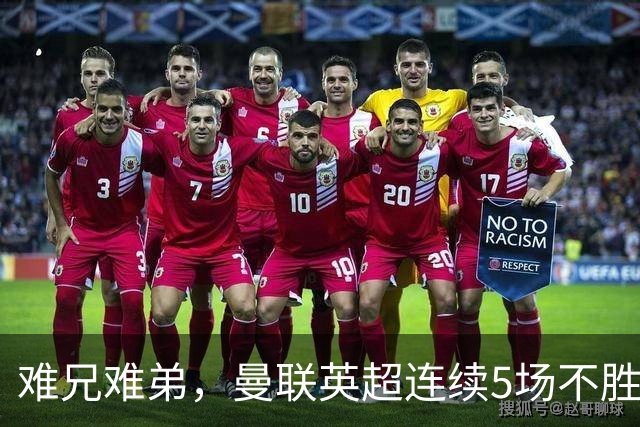 难兄难弟，曼联英超连续5场不胜，只有6场不胜垫底的热刺更多