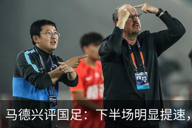 马德兴评国足：下半场明显提速，年轻人还是找到了一些感觉