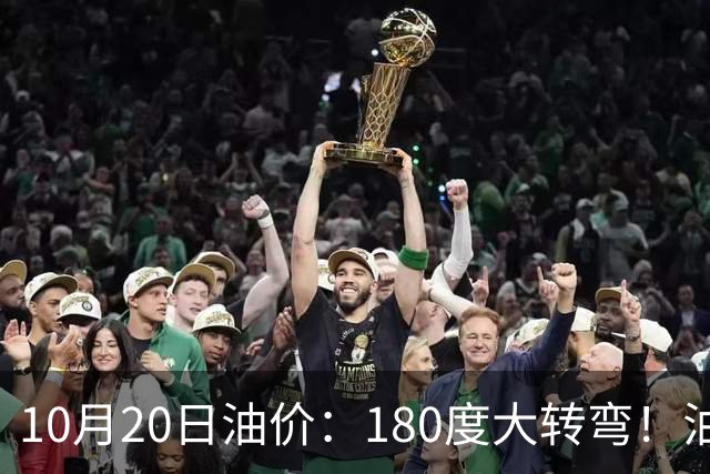 10月20日油价：180度大转弯！油价“加速上涨”迎来开门涨价！