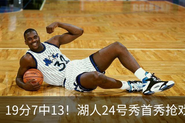 19分7中13！湖人24号秀首秀抢戏，东契奇场边看乐了