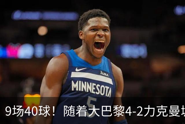 9场40球！随着大巴黎4-2力克曼城，皇马4-3绝杀翻盘，欧冠最新积分榜出炉：巴黎坐稳榜首！姆总创历史