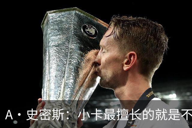 A·史密斯：小卡最擅长的就是不工作照领工资 他都可以开大师课了