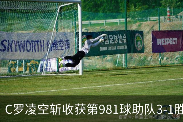 C罗凌空斩收获第981球助队3-1胜 马宁执法共出示1红4黄