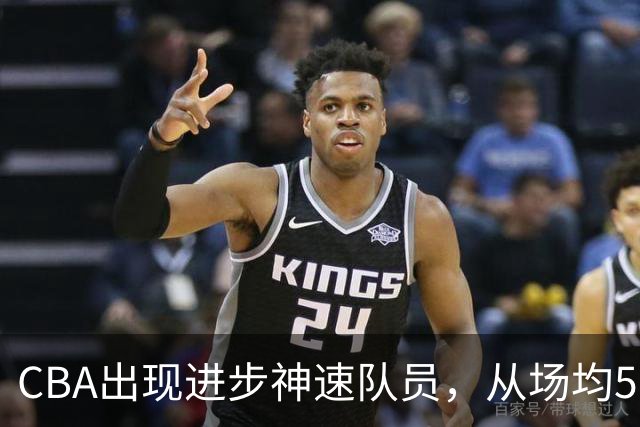 CBA出现进步神速队员，从场均5分到17分，三分14中10，秒变神射手