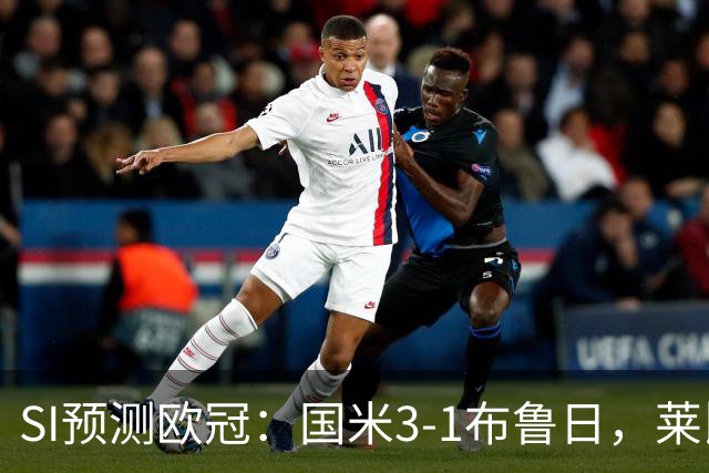 SI预测欧冠：国米3-1布鲁日，莱比锡2-2埃因霍温，阿森纳3-1里尔