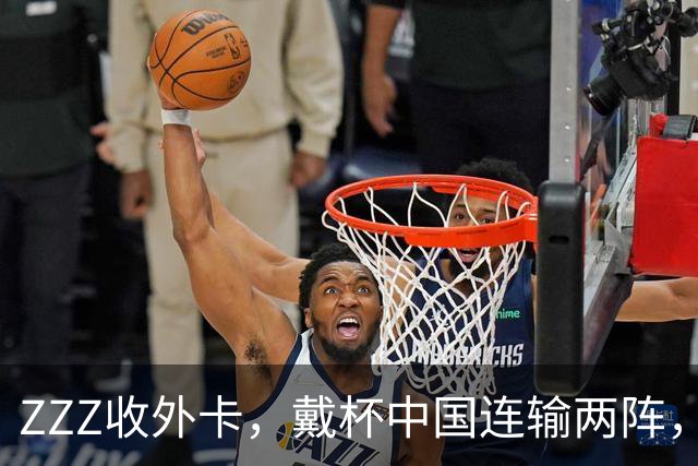 ZZZ收外卡，戴杯中国连输两阵，韩办女版六王赛，莱巴科斯伤退